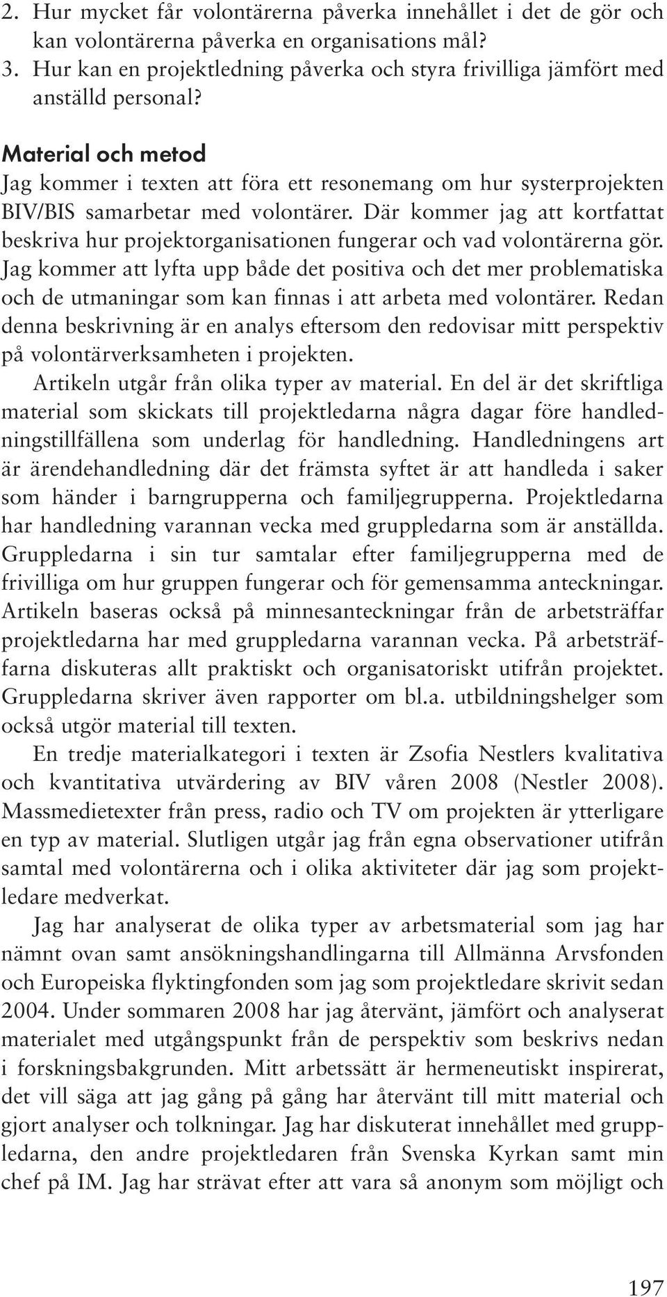 Material och metod Jag kommer i texten att föra ett resonemang om hur systerprojekten BIV/BIS samarbetar med volontärer.