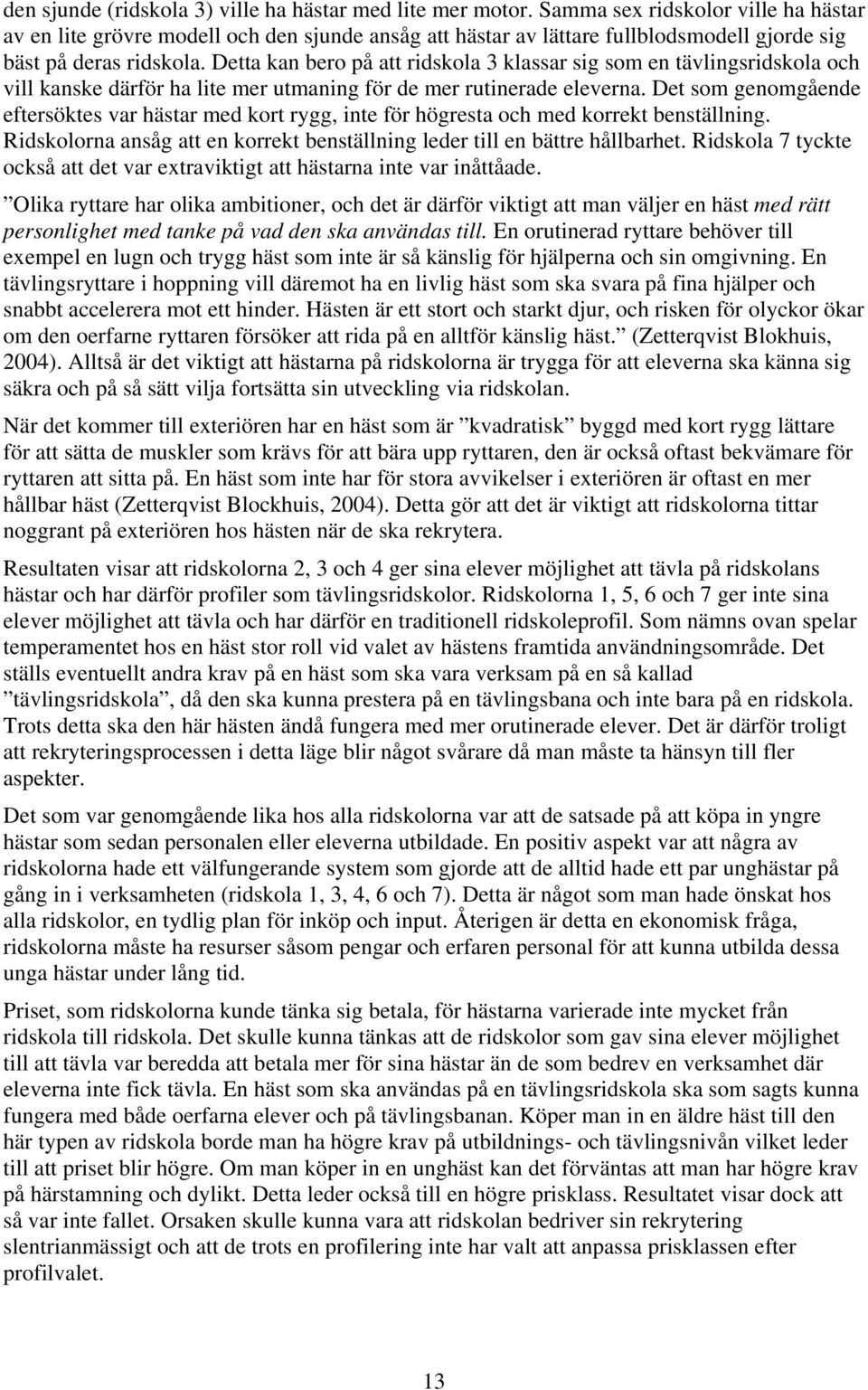 Detta kan bero på att ridskola 3 klassar sig som en tävlingsridskola och vill kanske därför ha lite mer utmaning för de mer rutinerade eleverna.