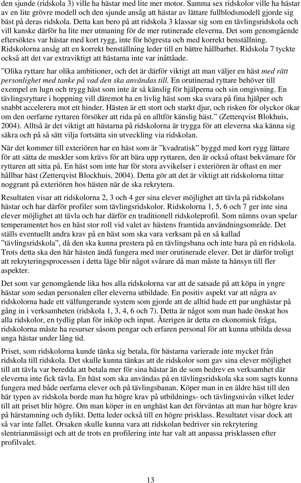 Detta kan bero på att ridskola 3 klassar sig som en tävlingsridskola och vill kanske därför ha lite mer utmaning för de mer rutinerade eleverna.