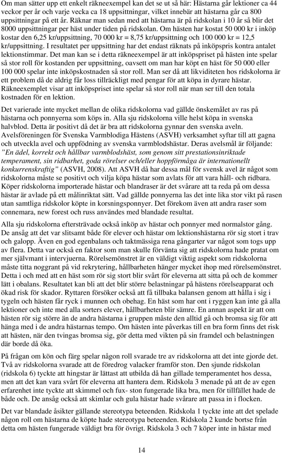 Om hästen har kostat 50 000 kr i inköp kostar den 6,25 kr/uppsittning, 70 000 kr = 8,75 kr/uppsittning och 100 000 kr = 12,5 kr/uppsittning.