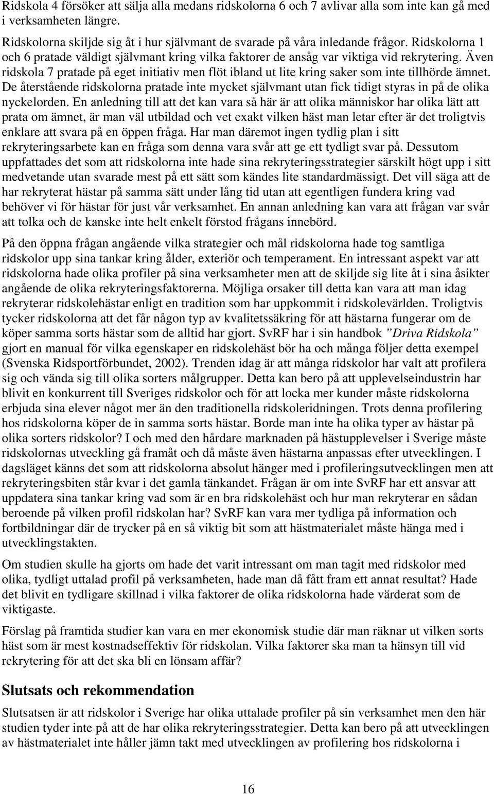 Även ridskola 7 pratade på eget initiativ men flöt ibland ut lite kring saker som inte tillhörde ämnet.