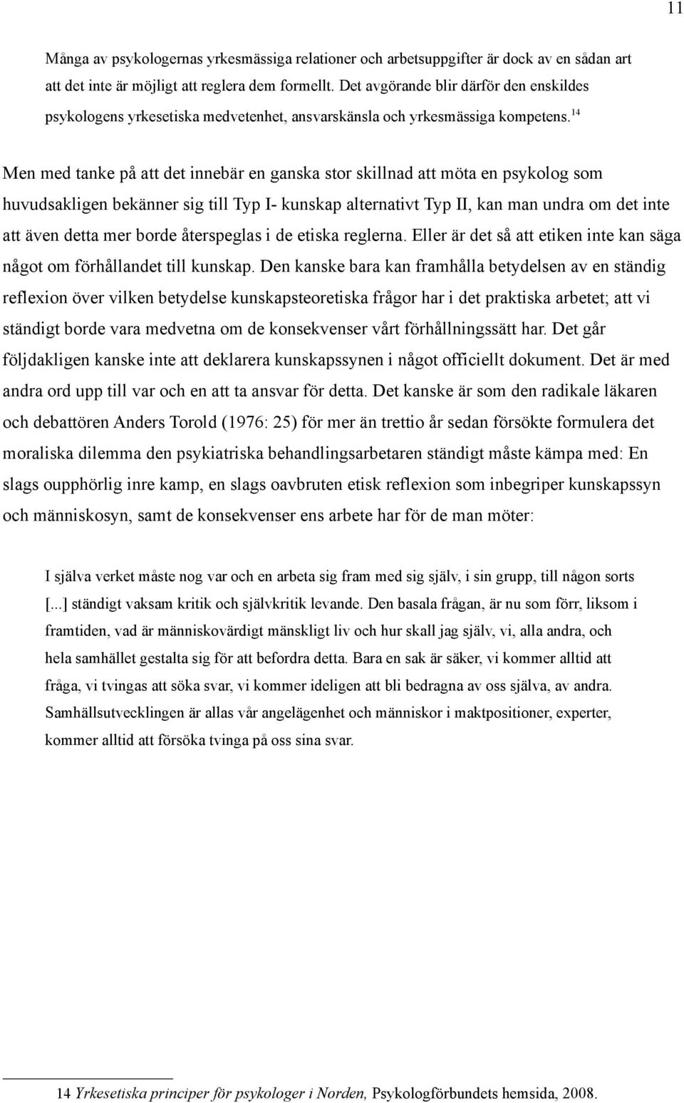 14 Men med tanke på att det innebär en ganska stor skillnad att möta en psykolog som huvudsakligen bekänner sig till Typ I- kunskap alternativt Typ II, kan man undra om det inte att även detta mer