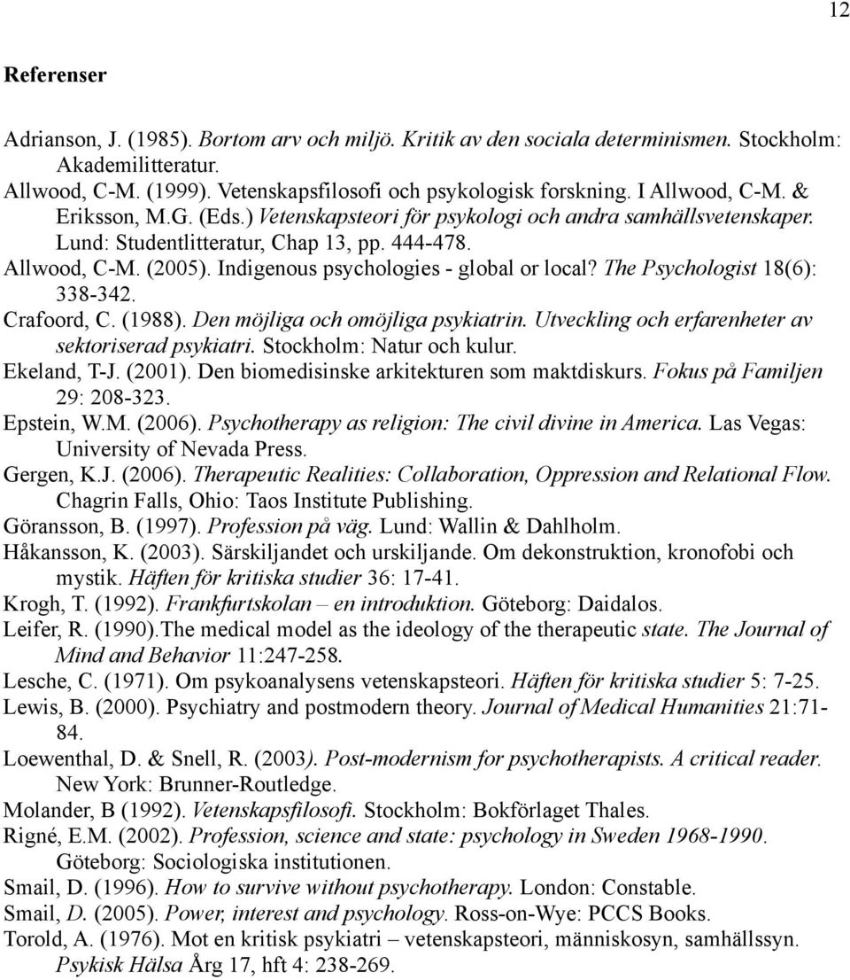 Indigenous psychologies - global or local? The Psychologist 18(6): 338-342. Crafoord, C. (1988). Den möjliga och omöjliga psykiatrin. Utveckling och erfarenheter av sektoriserad psykiatri.