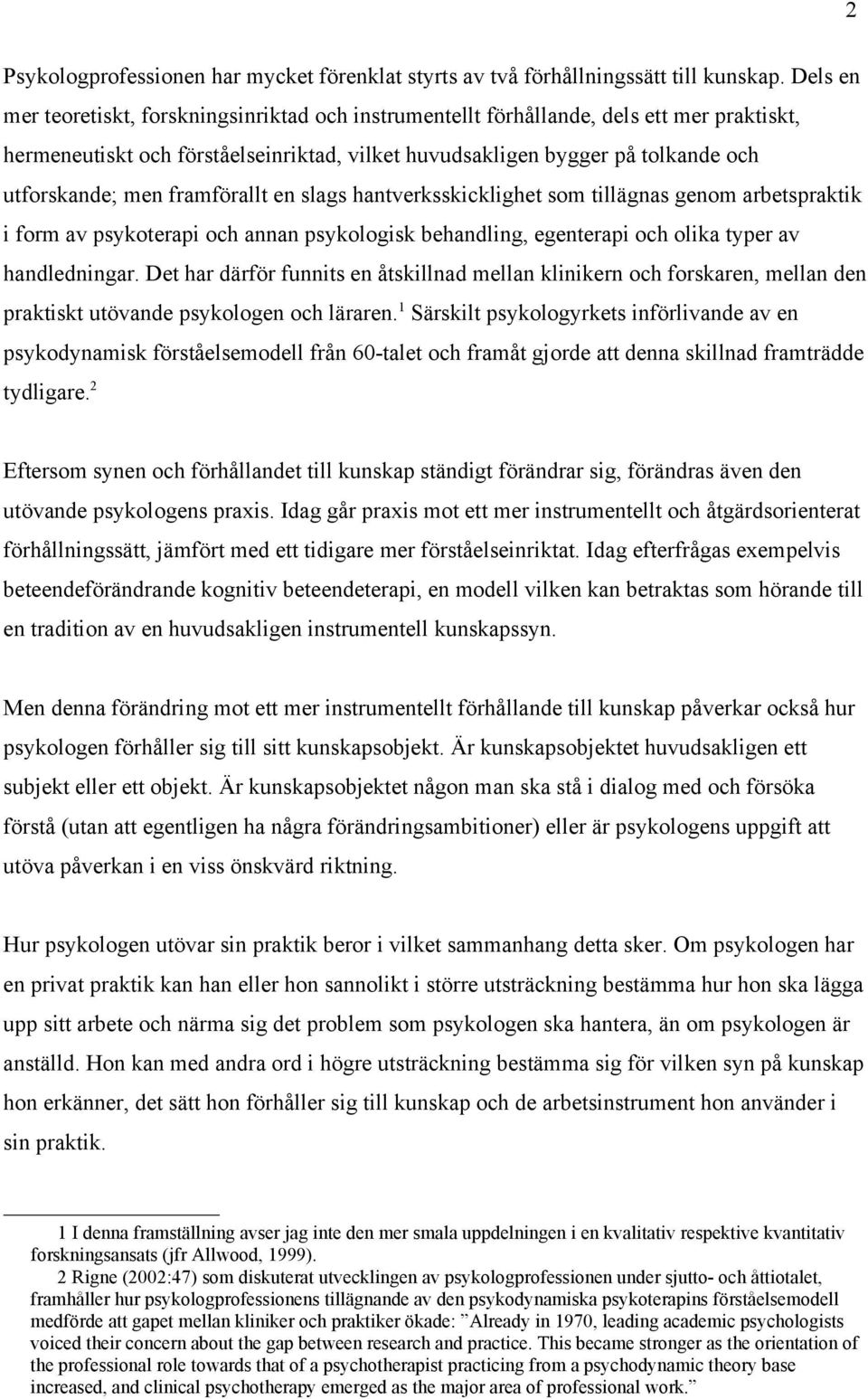 framförallt en slags hantverksskicklighet som tillägnas genom arbetspraktik i form av psykoterapi och annan psykologisk behandling, egenterapi och olika typer av handledningar.