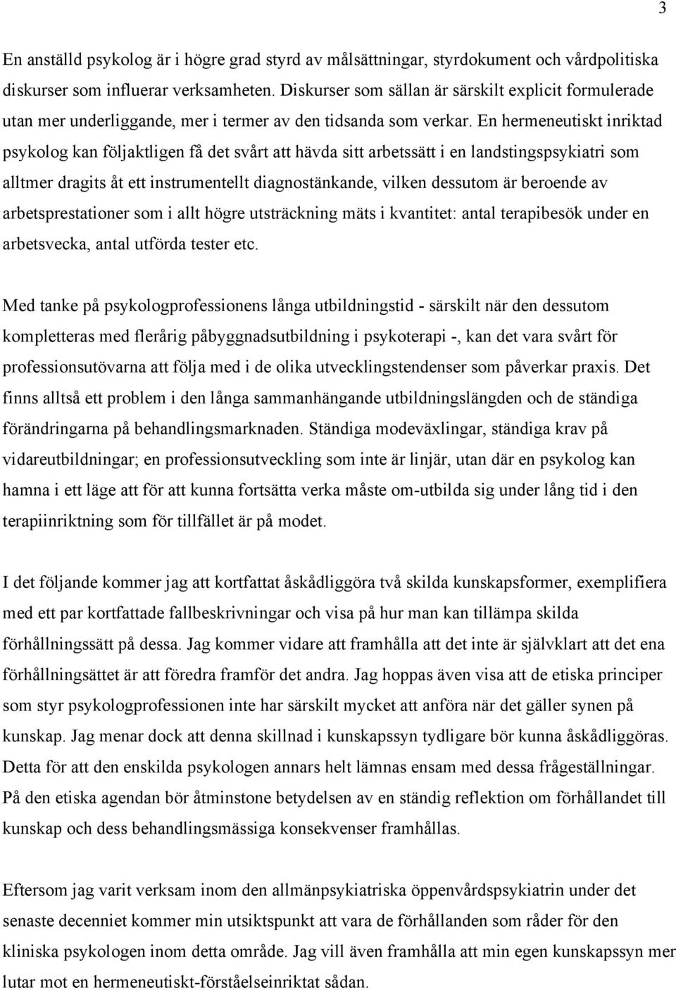 En hermeneutiskt inriktad psykolog kan följaktligen få det svårt att hävda sitt arbetssätt i en landstingspsykiatri som alltmer dragits åt ett instrumentellt diagnostänkande, vilken dessutom är