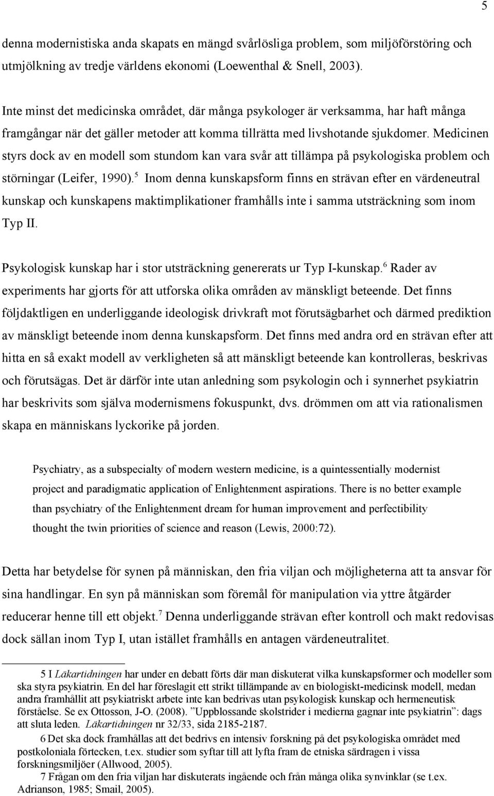 Medicinen styrs dock av en modell som stundom kan vara svår att tillämpa på psykologiska problem och störningar (Leifer, 1990).