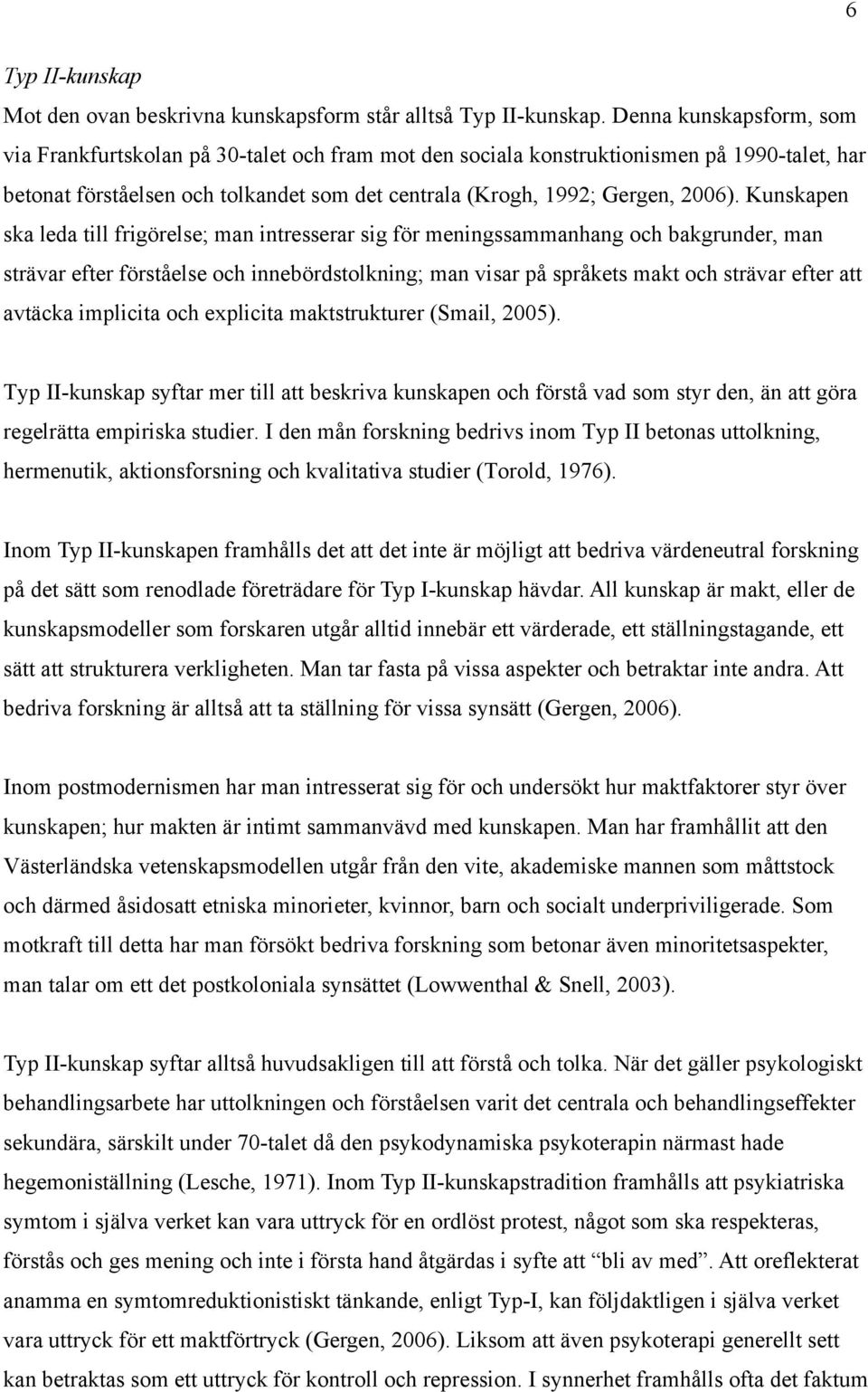 Kunskapen ska leda till frigörelse; man intresserar sig för meningssammanhang och bakgrunder, man strävar efter förståelse och innebördstolkning; man visar på språkets makt och strävar efter att