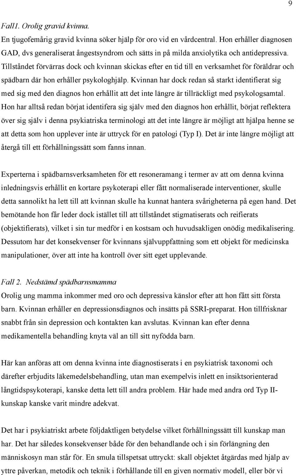 Tillståndet förvärras dock och kvinnan skickas efter en tid till en verksamhet för föräldrar och spädbarn där hon erhåller psykologhjälp.