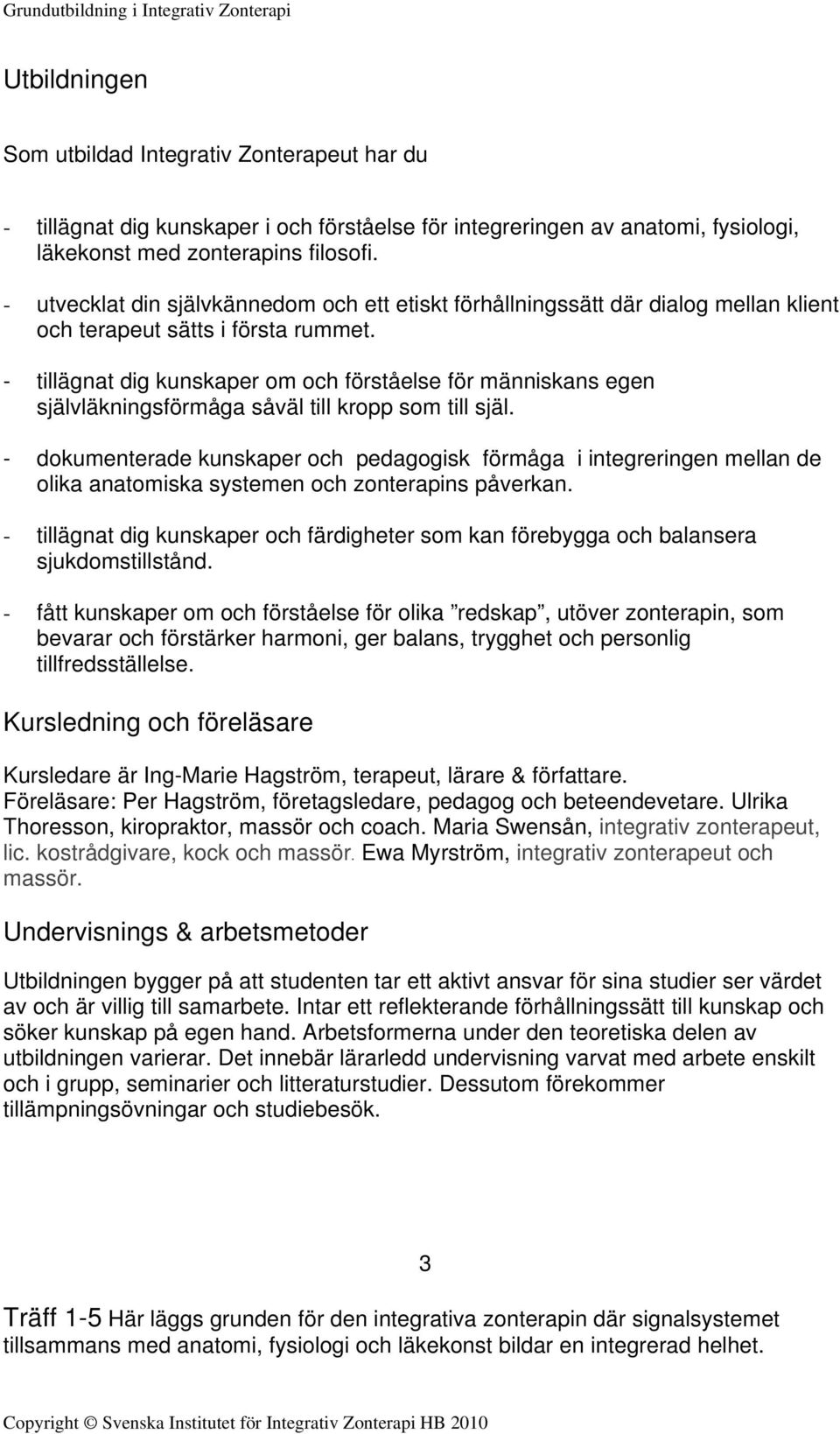 - tillägnat dig kunskaper om och förståelse för människans egen självläkningsförmåga såväl till kropp som till själ.