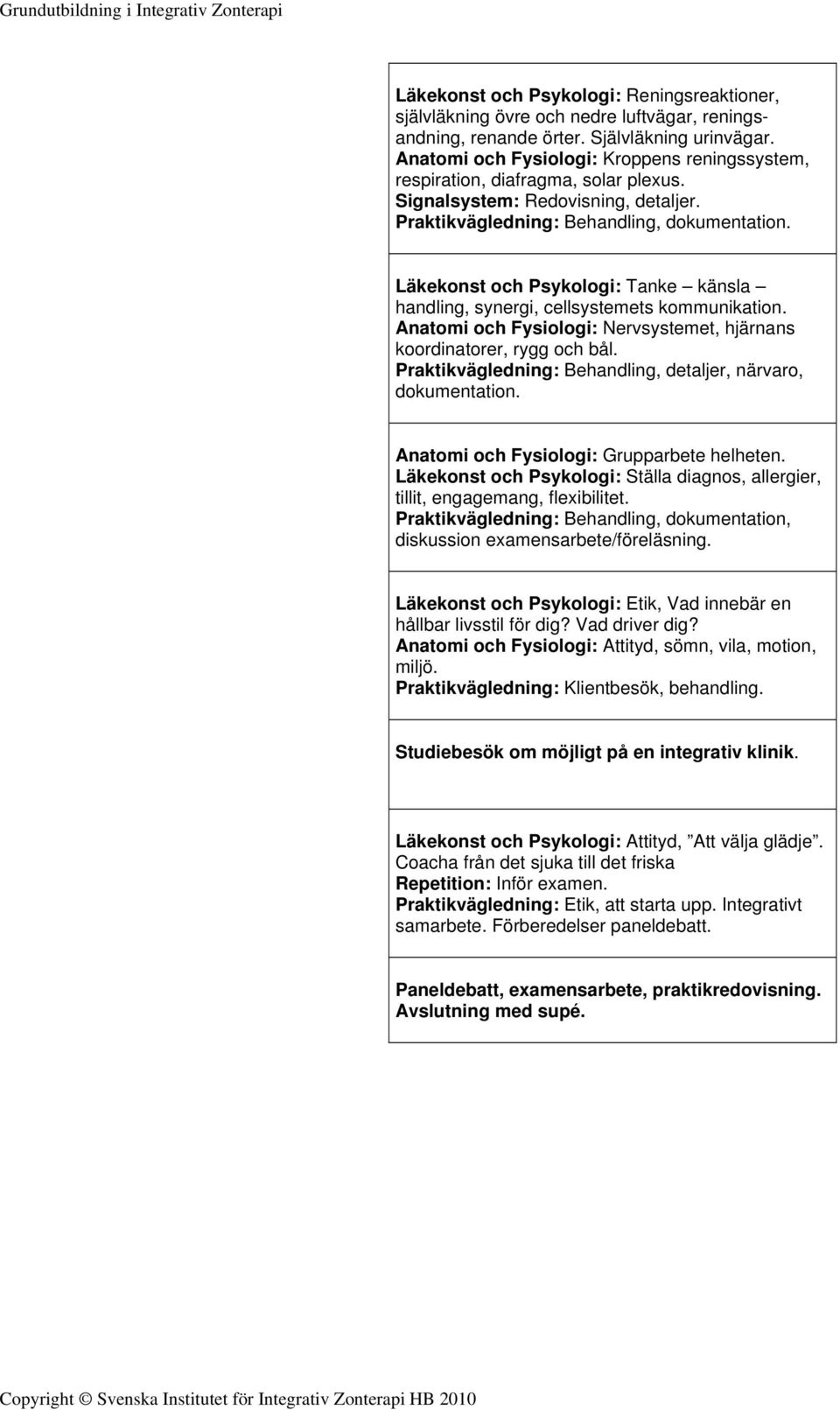 Läkekonst och Psykologi: Tanke känsla handling, synergi, cellsystemets kommunikation. Anatomi och Fysiologi: Nervsystemet, hjärnans koordinatorer, rygg och bål.