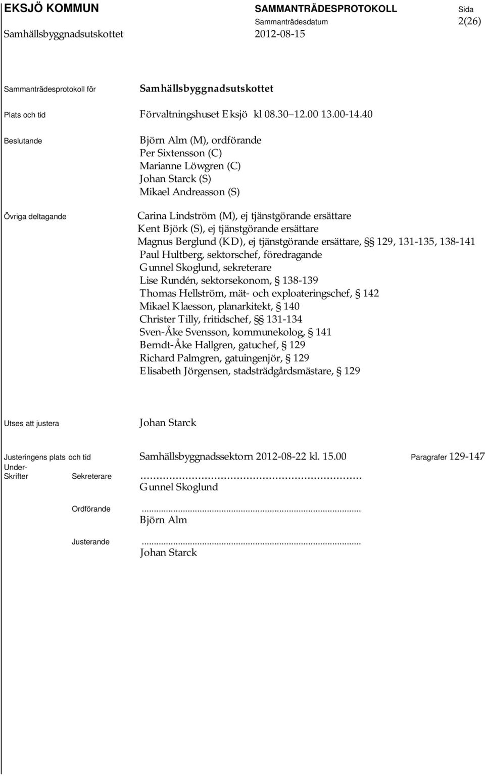 tjänstgörande ersättare Magnus Berglund (KD), ej tjänstgörande ersättare, 129, 131-135, 138-141 Paul Hultberg, sektorschef, föredragande Gunnel Skoglund, sekreterare Lise Rundén, sektorsekonom,