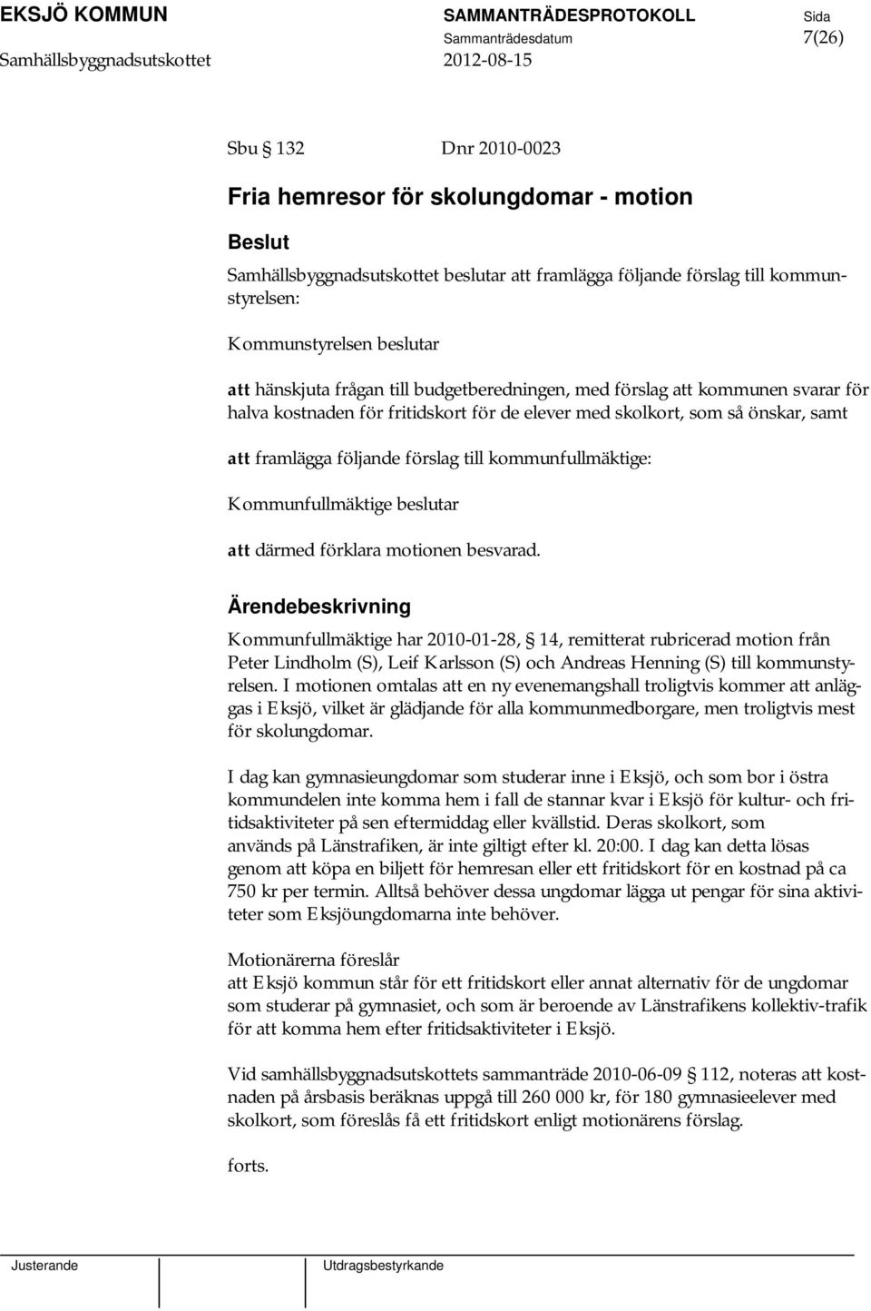 kommunfullmäktige: Kommunfullmäktige beslutar att därmed förklara motionen besvarad.