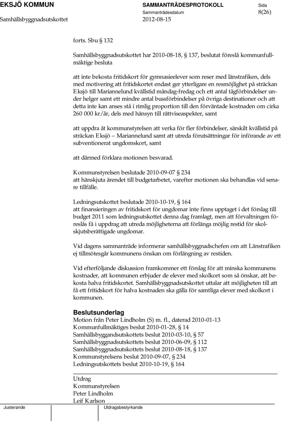 fritidskortet endast ger ytterligare en resmöjlighet på sträckan Eksjö till Mariannelund kvällstid måndag-fredag och ett antal tågförbindelser under helger samt ett mindre antal bussförbindelser på