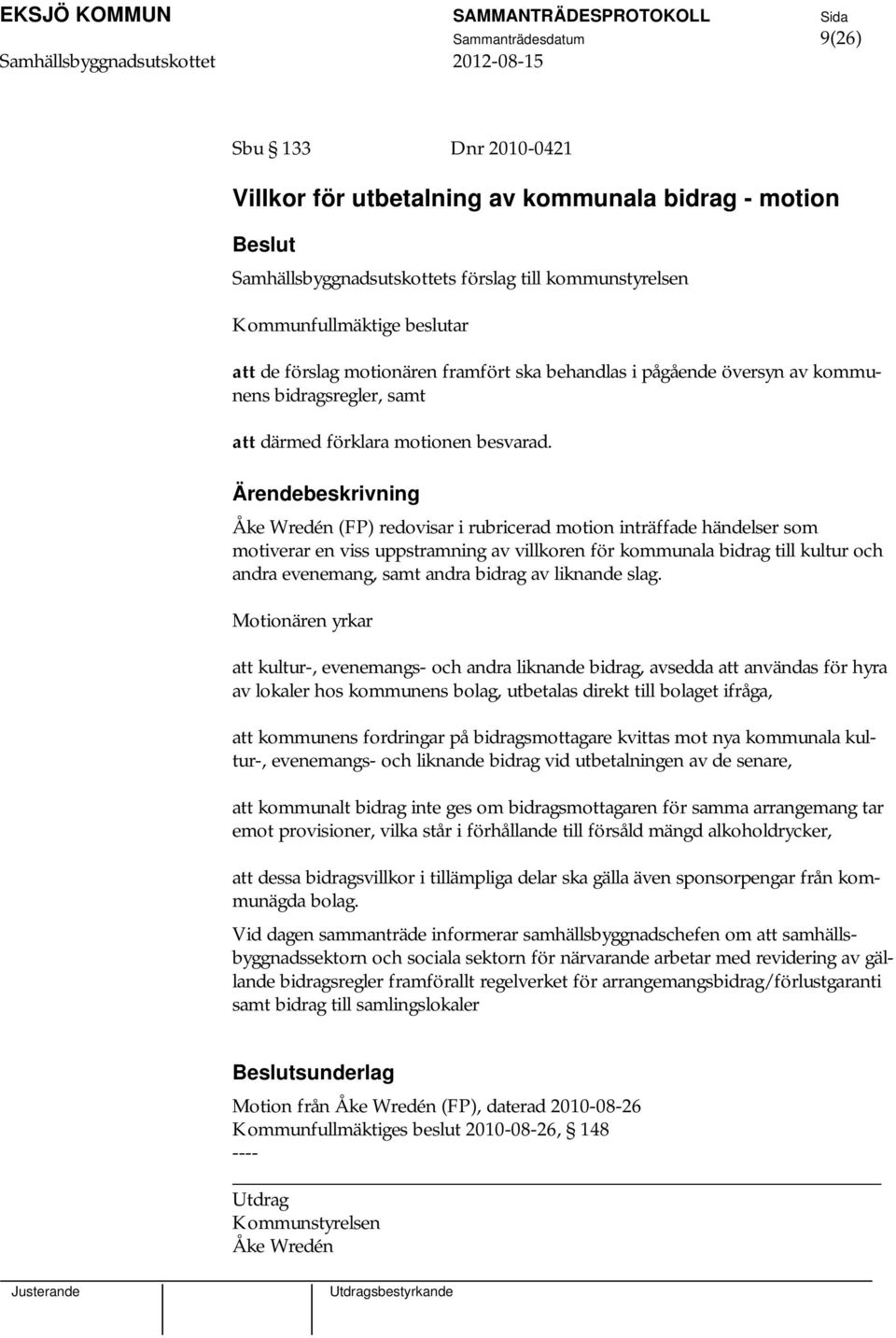 Åke Wredén (FP) redovisar i rubricerad motion inträffade händelser som motiverar en viss uppstramning av villkoren för kommunala bidrag till kultur och andra evenemang, samt andra bidrag av liknande