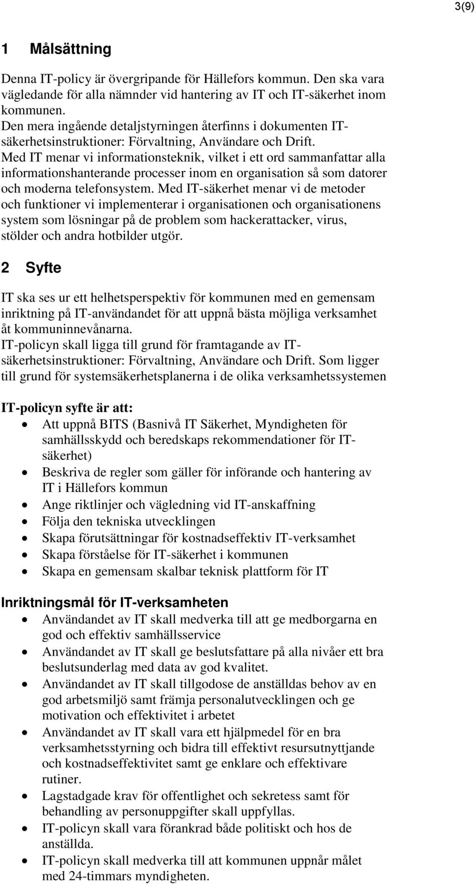 Med IT menar vi informationsteknik, vilket i ett ord sammanfattar alla informationshanterande processer inom en organisation så som datorer och moderna telefonsystem.