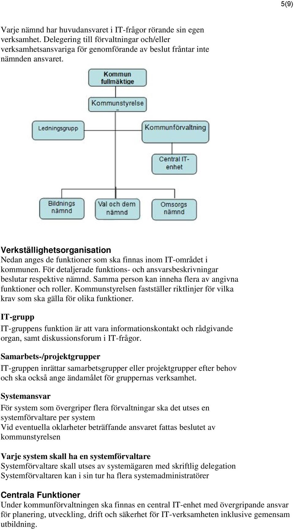 Samma person kan inneha flera av angivna funktioner och roller. Kommunstyrelsen fastställer riktlinjer för vilka krav som ska gälla för olika funktioner.