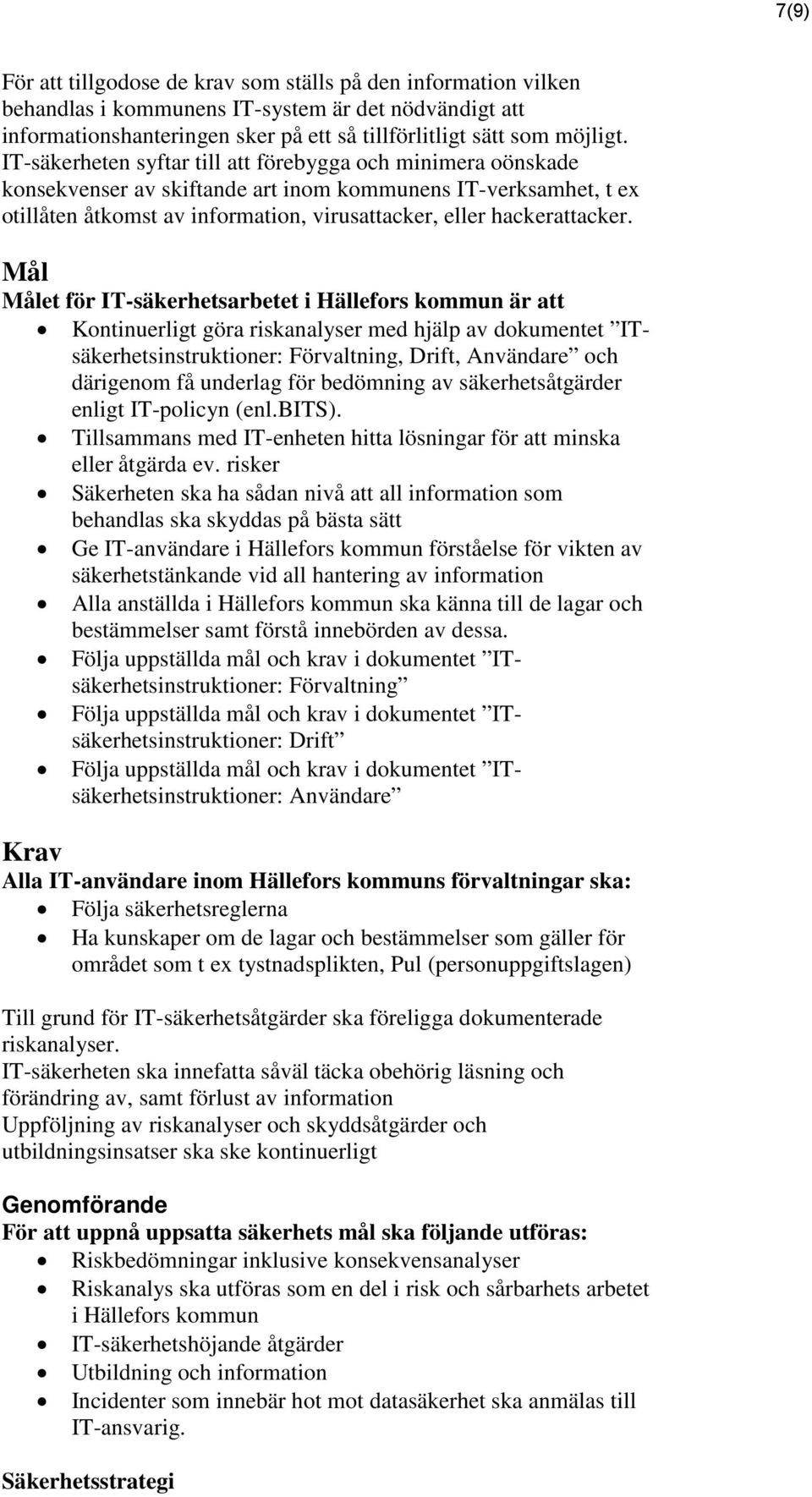 Mål Målet för IT-säkerhetsarbetet i Hällefors kommun är att Kontinuerligt göra riskanalyser med hjälp av dokumentet ITsäkerhetsinstruktioner: Förvaltning, Drift, Användare och därigenom få underlag