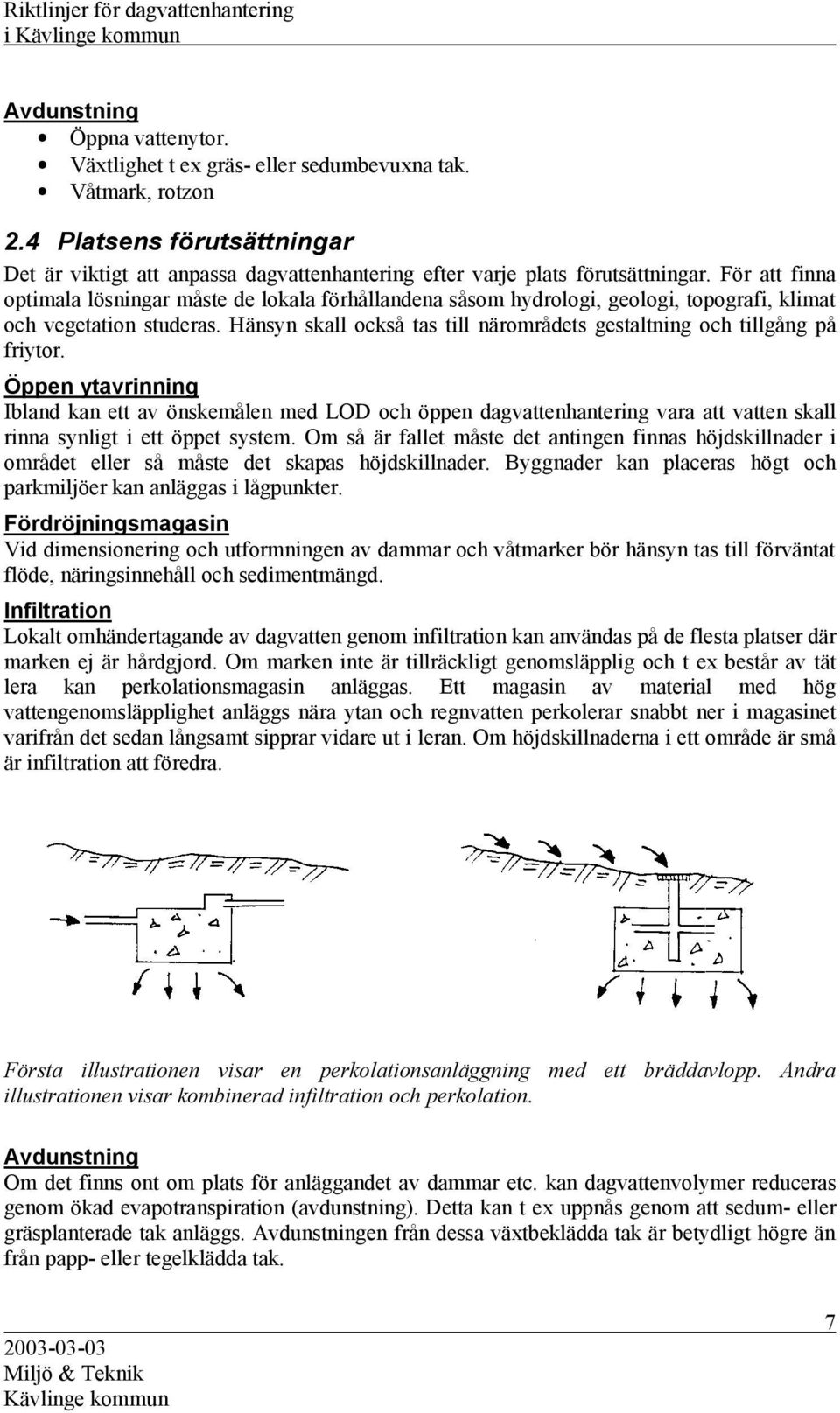 För att finna optimala lösningar måste de lokala förhållandena såsom hydrologi, geologi, topografi, klimat och vegetation studeras.