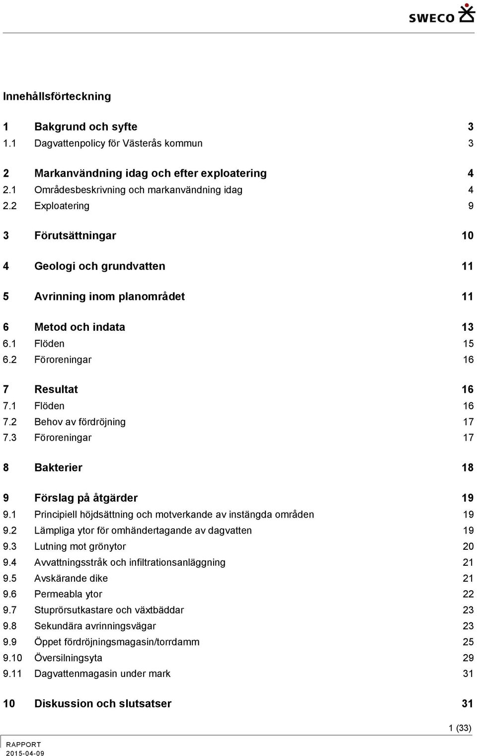 2 Behov av fördröjning 17 7.3 Föroreningar 17 8 Bakterier 18 9 Förslag på åtgärder 19 9.1 Principiell höjdsättning och motverkande av instängda områden 19 9.