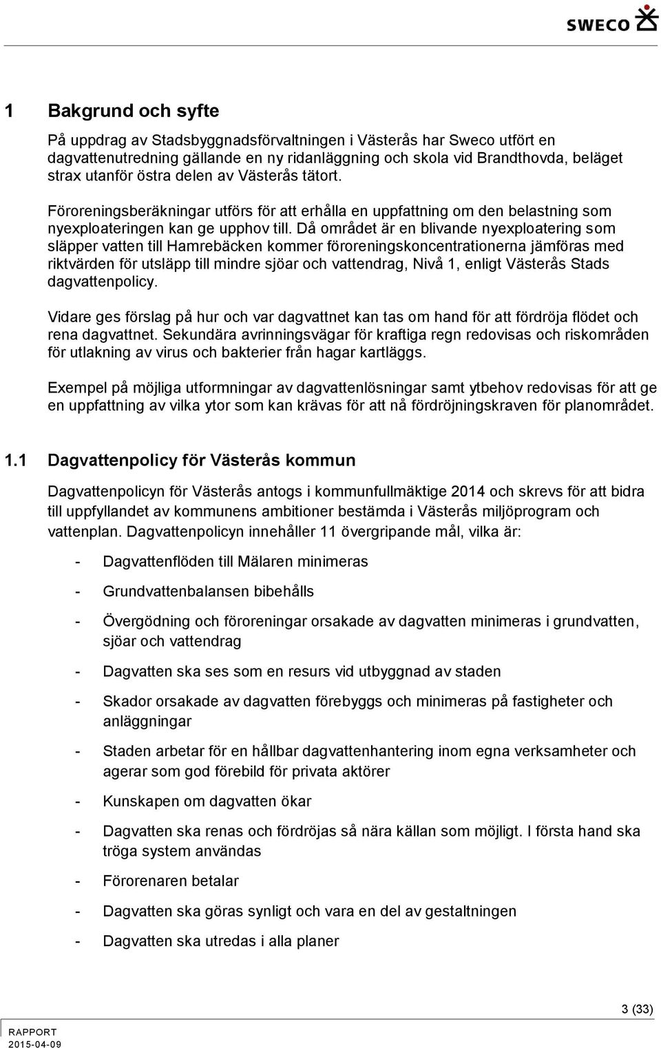 Då området är en blivande nyexploatering som släpper vatten till Hamrebäcken kommer föroreningskoncentrationerna jämföras med riktvärden för utsläpp till mindre sjöar och vattendrag, Nivå 1, enligt