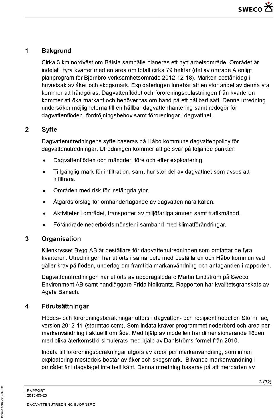 Marken består idag i huvudsak av åker och skogsmark. Exploateringen innebär att en stor andel av denna yta kommer att hårdgöras.