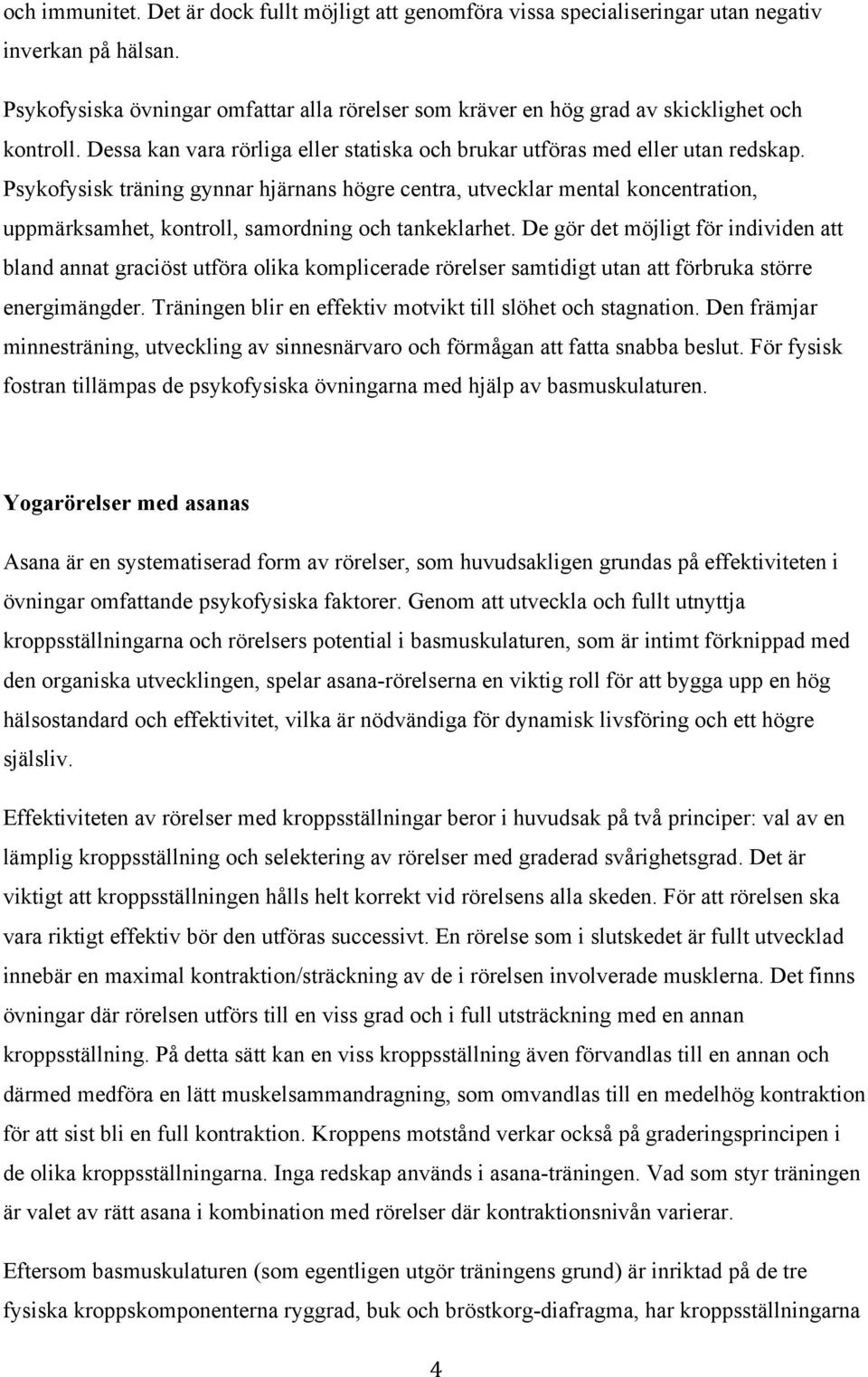 Psykofysisk träning gynnar hjärnans högre centra, utvecklar mental koncentration, uppmärksamhet, kontroll, samordning och tankeklarhet.