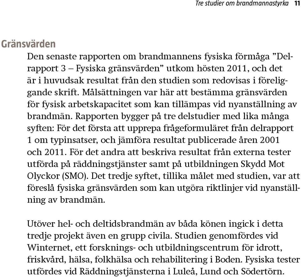 Rapporten bygger på tre delstudier med lika många syften: För det första att upprepa frågeformuläret från delrapport 1 om typinsatser, och jämföra resultat publicerade åren 2001 och 2011.