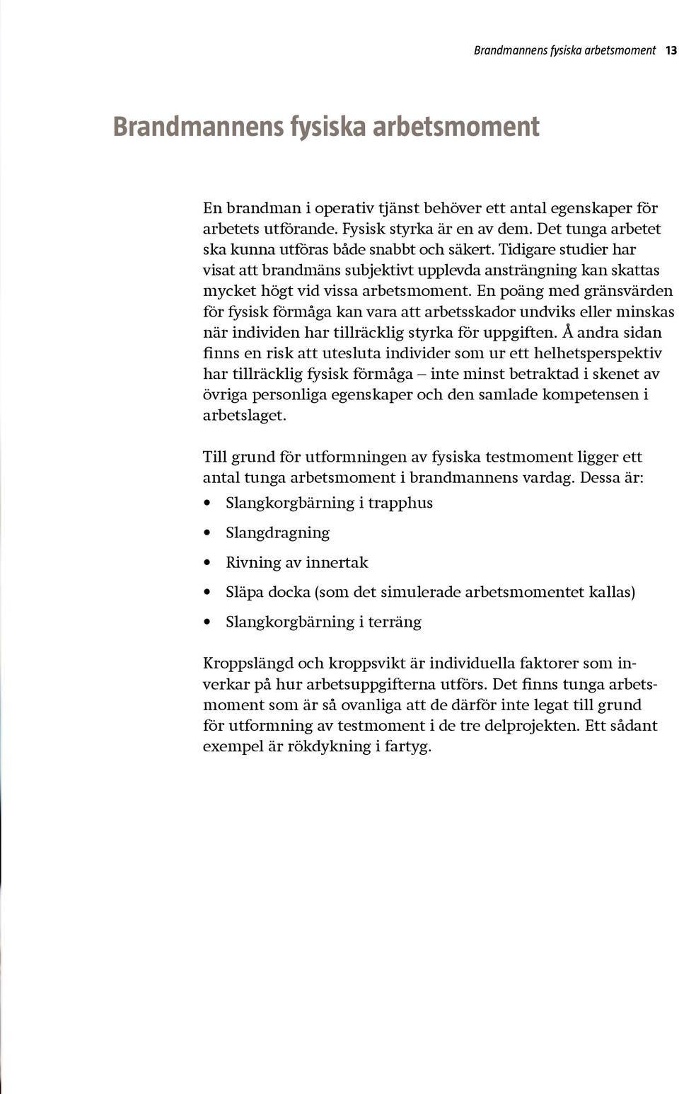 En poäng med gränsvärden för fysisk förmåga kan vara att arbetsskador undviks eller minskas när individen har tillräcklig styrka för uppgiften.