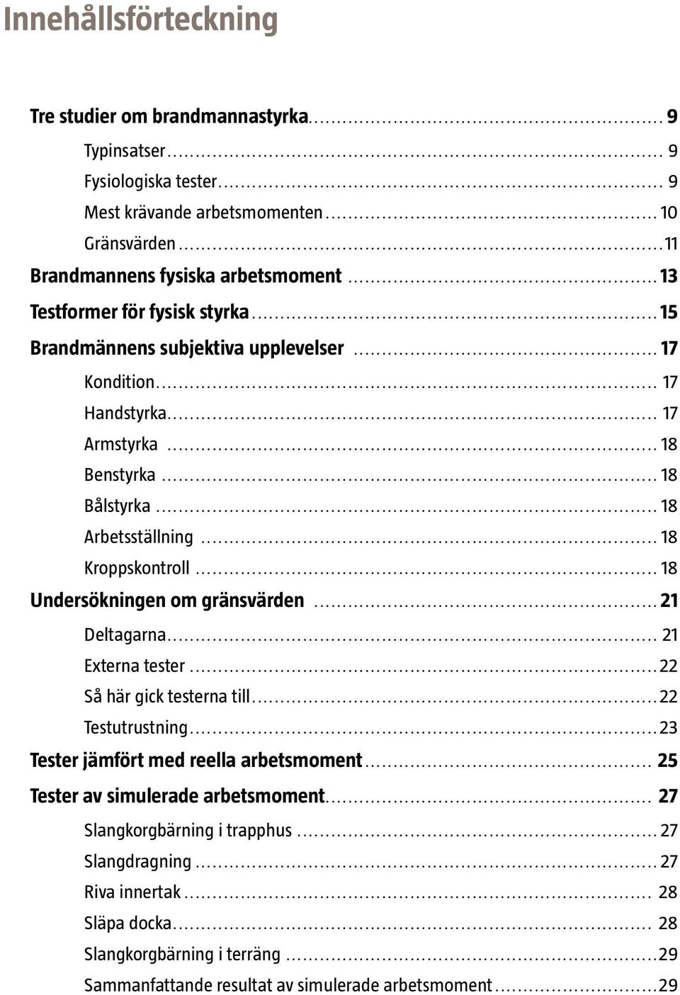 .. 18 Kroppskontroll... 18 Undersökningen om gränsvärden...21 Deltagarna... 21 Externa tester...22 Så här gick testerna till...22 Testutrustning...23 Tester jämfört med reella arbetsmoment.