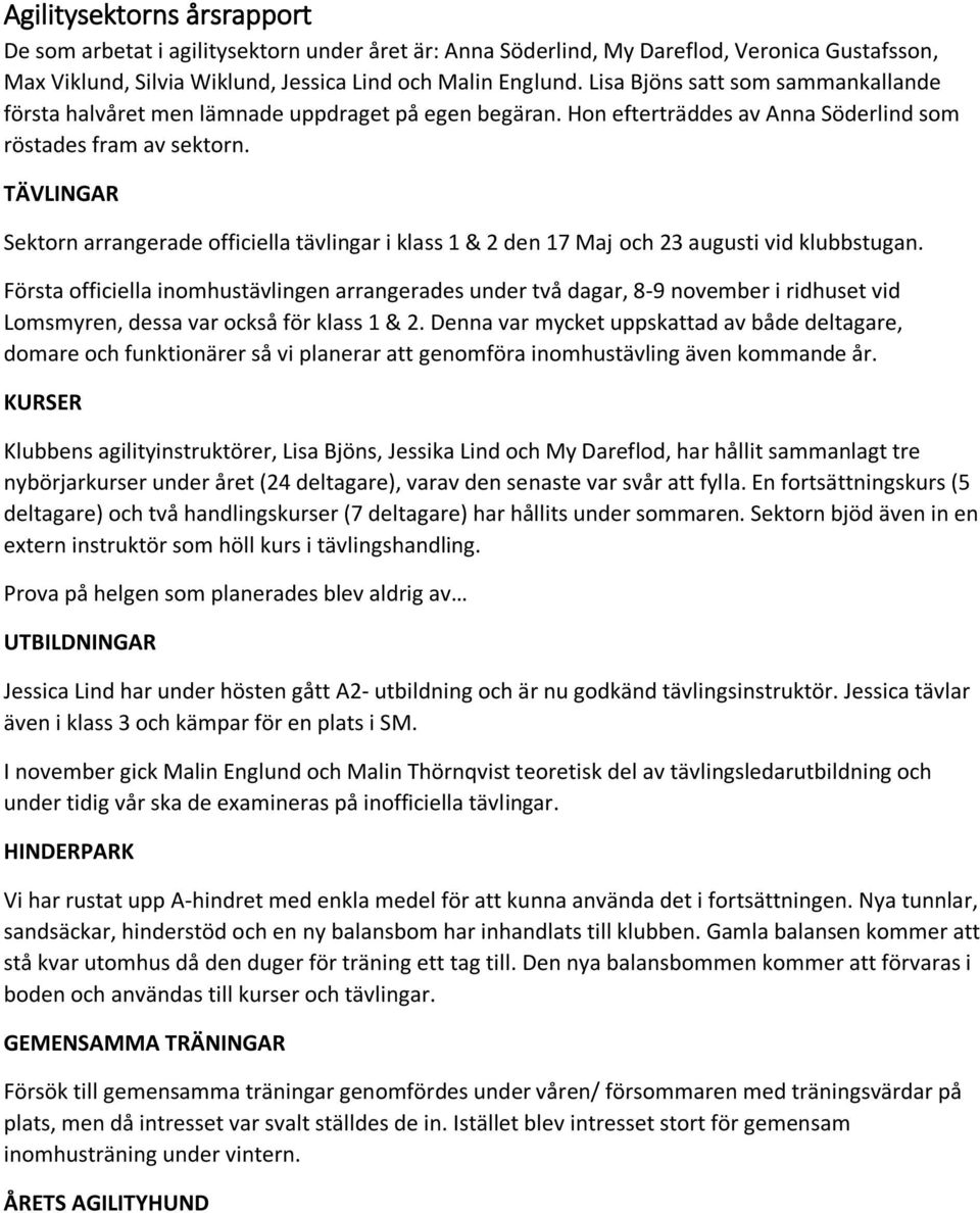 TÄVLINGAR Sektorn arrangerade officiella tävlingar i klass 1 & 2 den 17 Maj och 23 augusti vid klubbstugan.