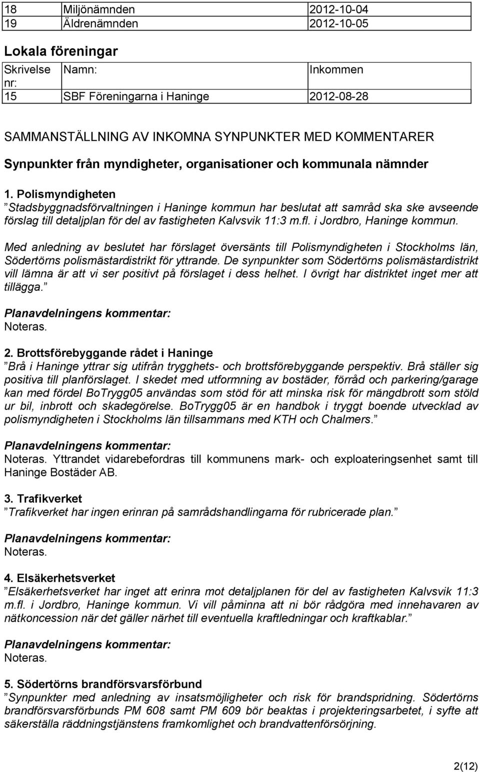 Polismyndigheten Stadsbyggnadsförvaltningen i Haninge kommun har beslutat att samråd ska ske avseende förslag till detaljplan för del av fastigheten Kalvsvik 11:3 m.fl. i Jordbro, Haninge kommun.