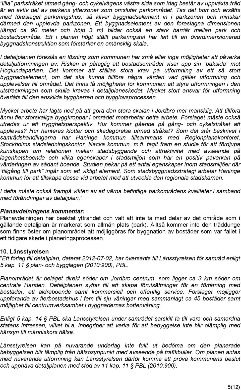 Ett byggnadselement av den föreslagna dimensionen (längd ca 90 meter och höjd 3 m) bildar också en stark barriär mellan park och bostadsområde.