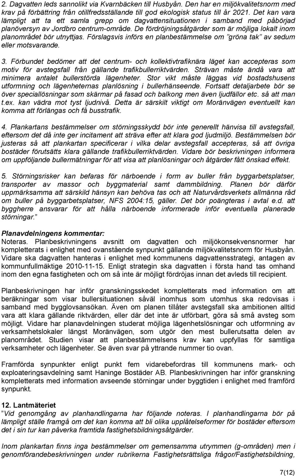 De fördröjningsåtgärder som är möjliga lokalt inom planområdet bör utnyttjas. Förslagsvis införs en planbestämmelse om gröna tak av sedum eller motsvarande. 3.