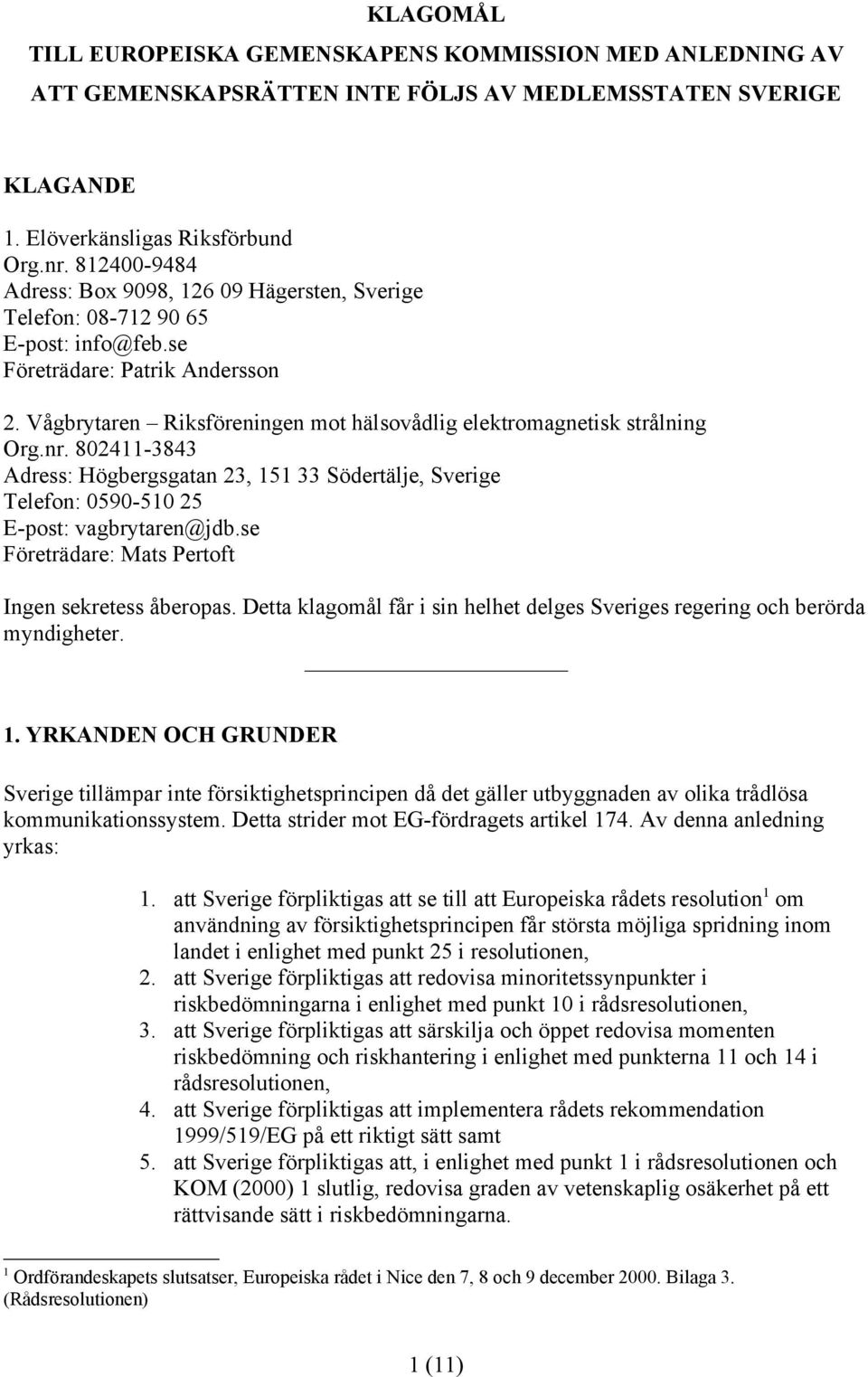 Vågbrytaren Riksföreningen mot hälsovådlig elektromagnetisk strålning Org.nr. 802411-3843 Adress: Högbergsgatan 23, 151 33 Södertälje, Sverige Telefon: 0590-510 25 E-post: vagbrytaren@jdb.