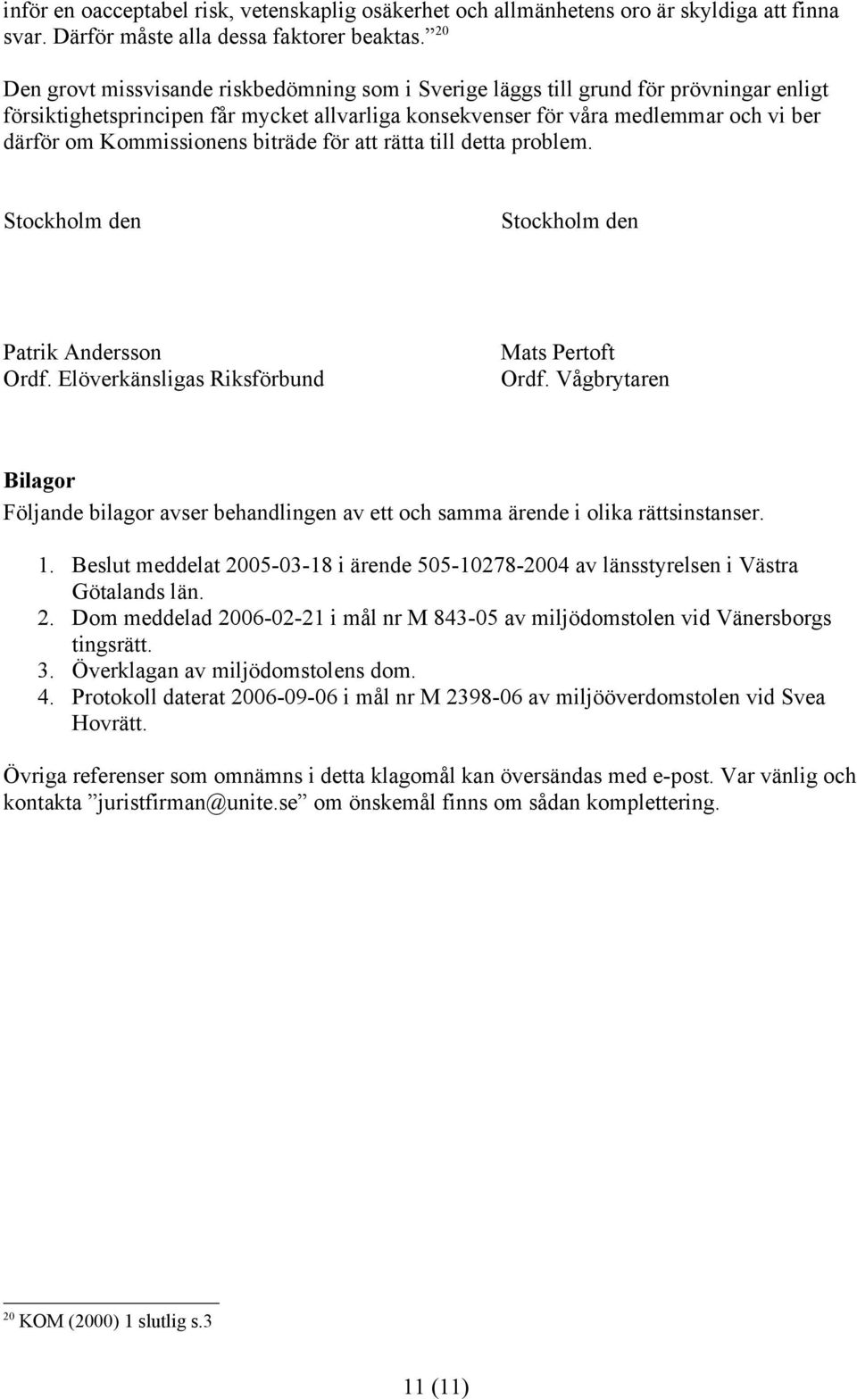 Kommissionens biträde för att rätta till detta problem. Stockholm den Stockholm den Patrik Andersson Ordf. Elöverkänsligas Riksförbund Mats Pertoft Ordf.