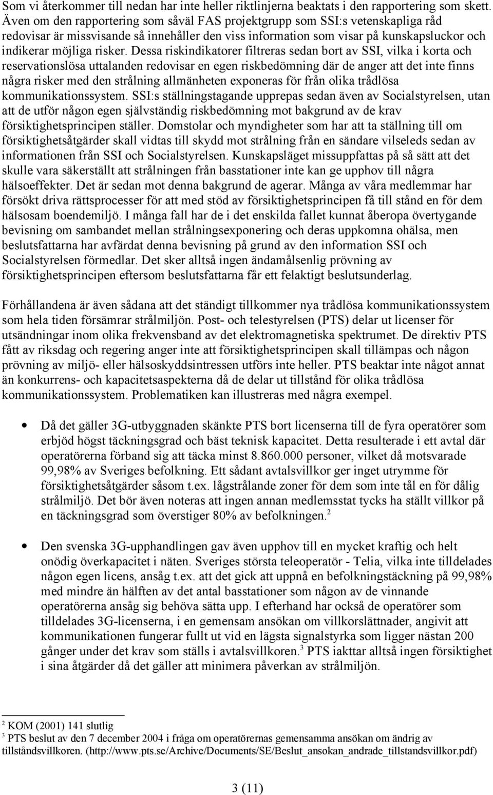 Dessa riskindikatorer filtreras sedan bort av SSI, vilka i korta och reservationslösa uttalanden redovisar en egen riskbedömning där de anger att det inte finns några risker med den strålning