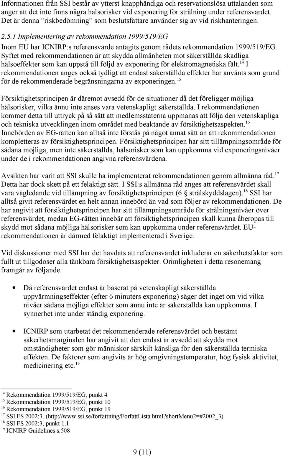 1 Implementering av rekommendation 1999/519/EG Inom EU har ICNIRP:s referensvärde antagits genom rådets rekommendation 1999/519/EG.