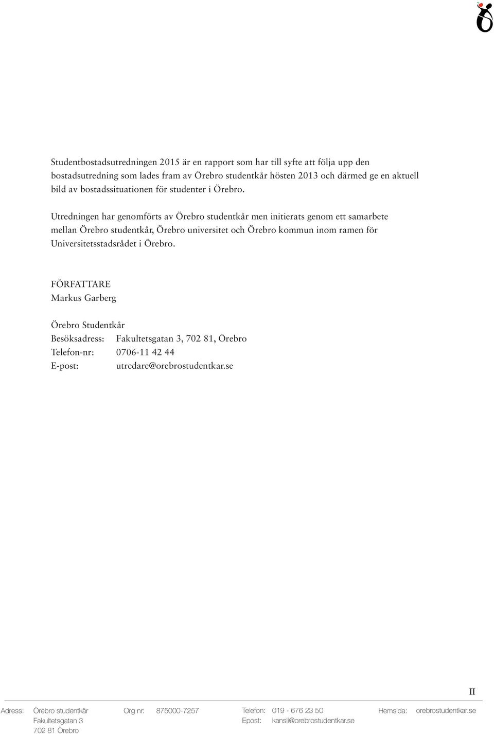 Utredningen har genomförts av men initierats genom ett samarbete mellan, Örebro universitet och Örebro kommun inom ramen för