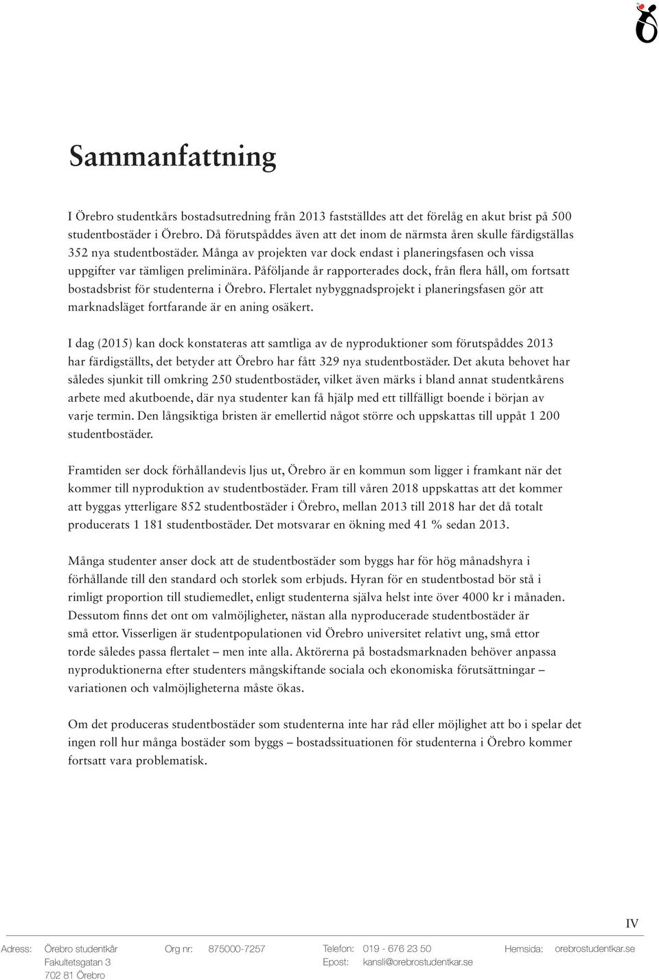 Påföljande år rapporterades dock, från flera håll, om fortsatt bostadsbrist för studenterna i Örebro.