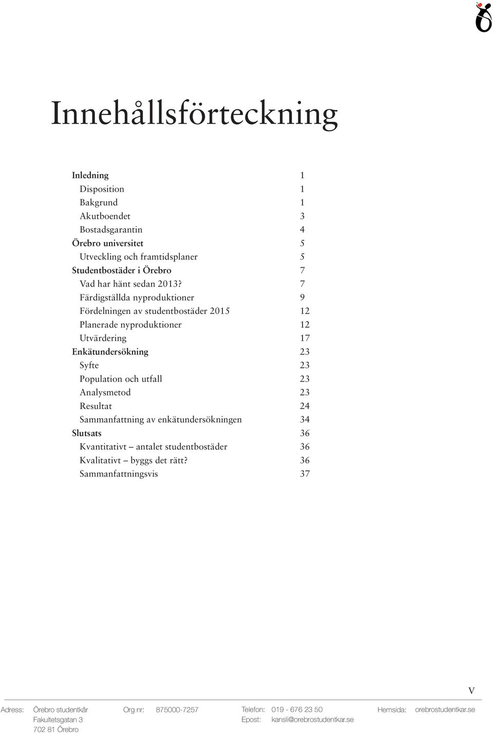 7 Färdigställda nyproduktioner 9 Fördelningen av studentbostäder 2015 12 Planerade nyproduktioner 12 Utvärdering 17 Enkätundersökning