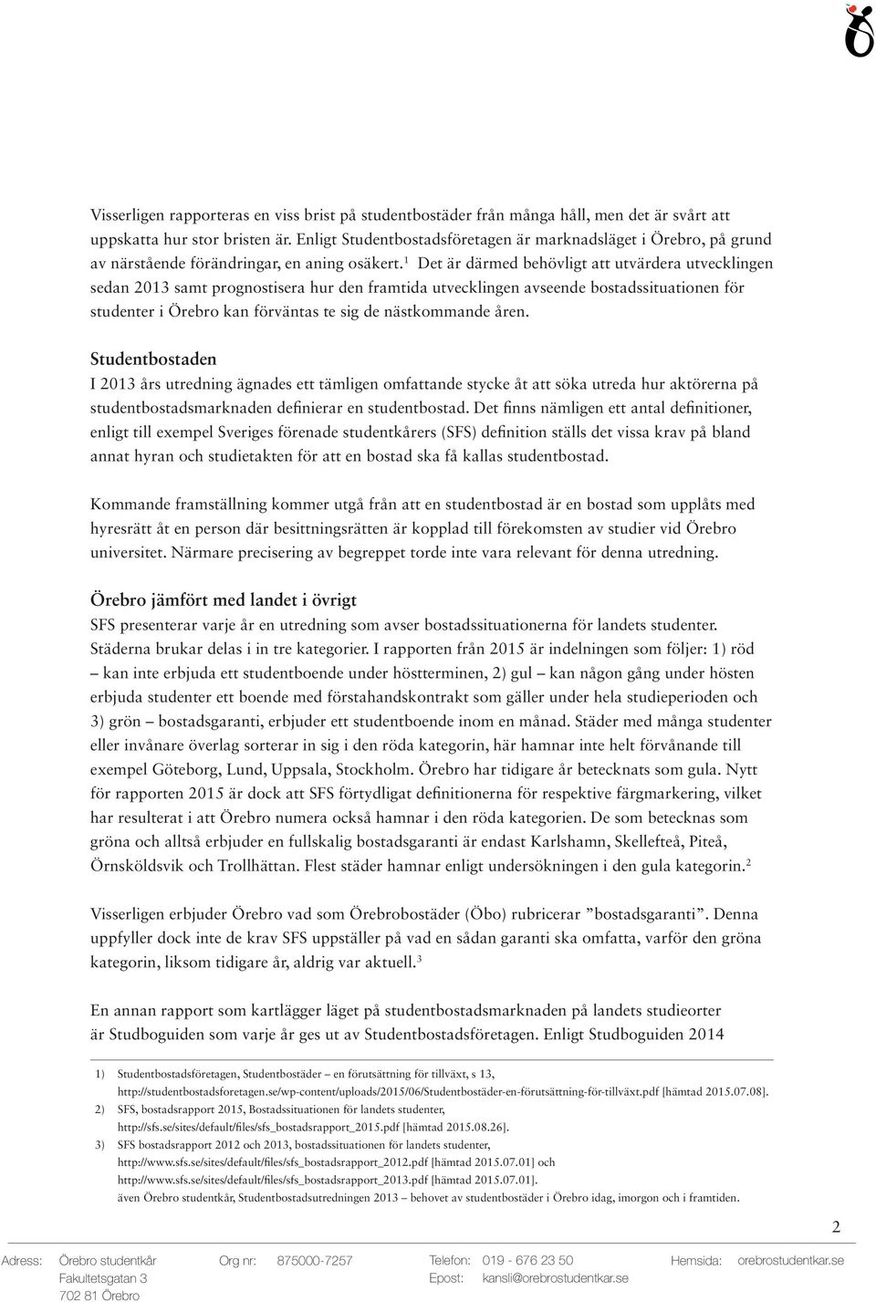1 Det är därmed behövligt att utvärdera utvecklingen sedan 2013 samt prognostisera hur den framtida utvecklingen avseende bostadssituationen för studenter i Örebro kan förväntas te sig de