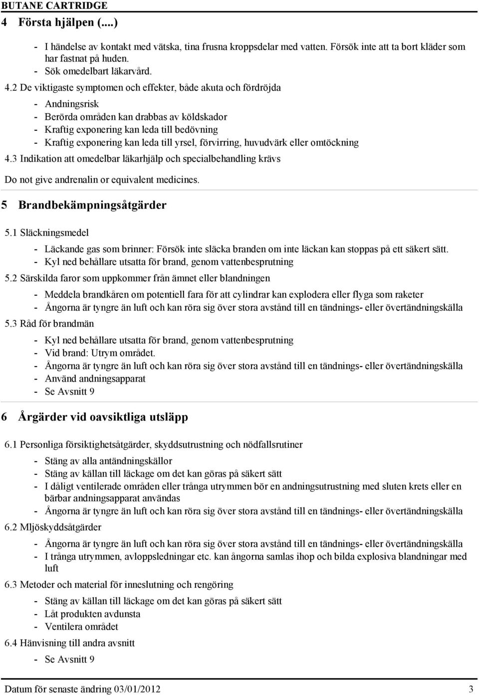 till yrsel, förvirring, huvudvärk eller omtöckning 4.3 Indikation att omedelbar läkarhjälp och specialbehandling krävs Do not give andrenalin or equivalent medicines. 5 Brandbekämpningsåtgärder 5.