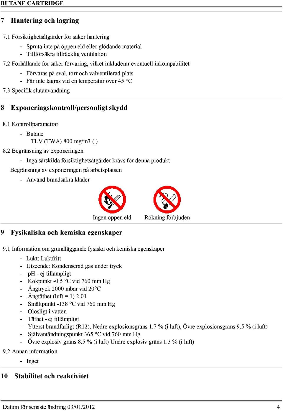 3 Specifik slutanvändning 8 Exponeringskontroll/personligt skydd 8.1 Kontrollparametrar - Butane TLV (TWA) 800 mg/m3 ( ) 8.