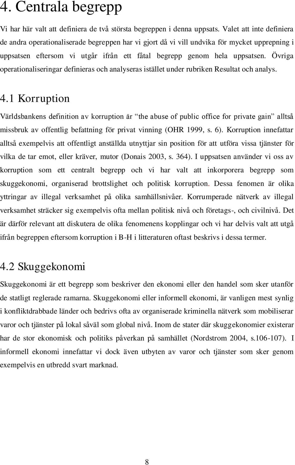 Övriga operationaliseringar definieras och analyseras istället under rubriken Resultat och analys. 4.