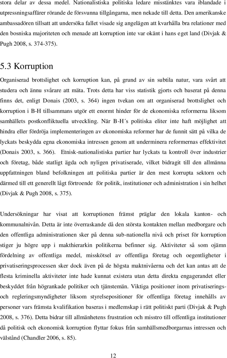 (Divjak & Pugh 2008, s. 374-375). 5.3 Korruption Organiserad brottslighet och korruption kan, på grund av sin subtila natur, vara svårt att studera och ännu svårare att mäta.