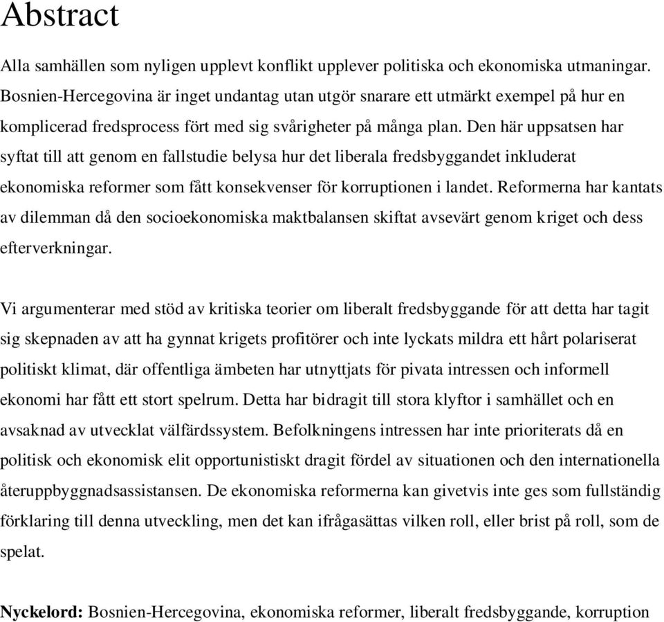 Den här uppsatsen har syftat till att genom en fallstudie belysa hur det liberala fredsbyggandet inkluderat ekonomiska reformer som fått konsekvenser för korruptionen i landet.