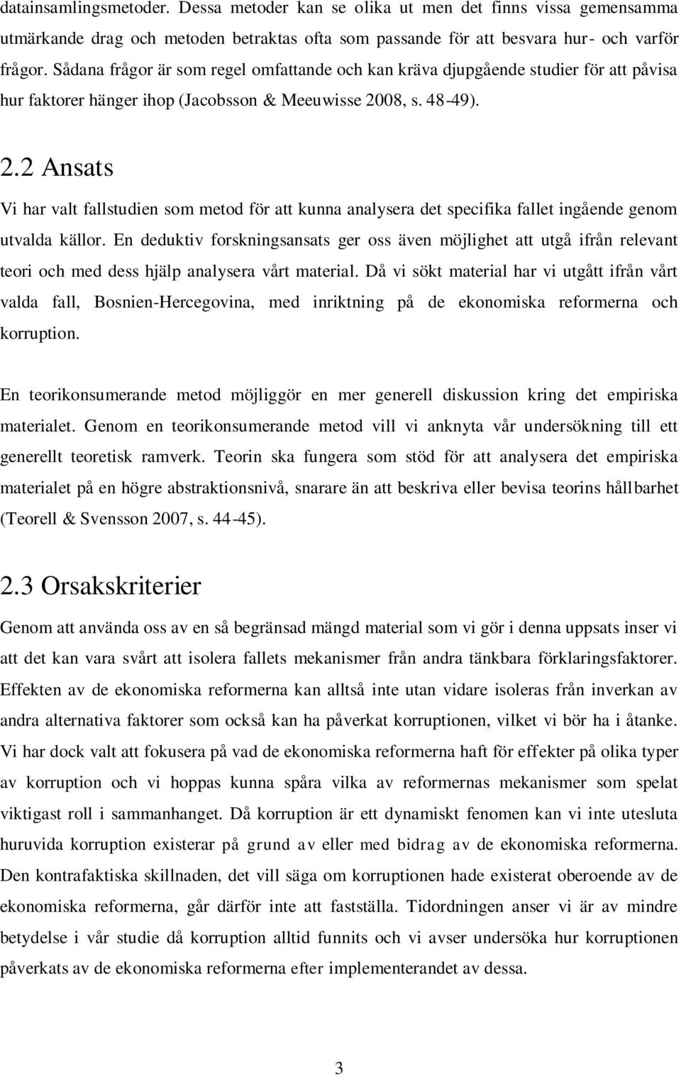 08, s. 48-49). 2.2 Ansats Vi har valt fallstudien som metod för att kunna analysera det specifika fallet ingående genom utvalda källor.