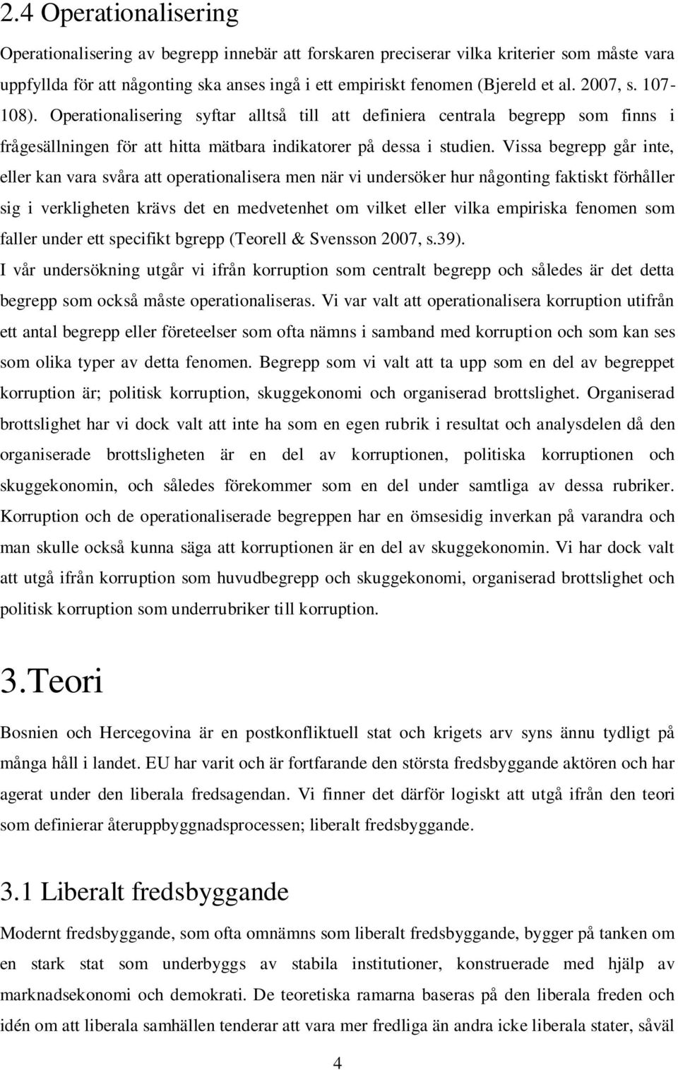 Vissa begrepp går inte, eller kan vara svåra att operationalisera men när vi undersöker hur någonting faktiskt förhåller sig i verkligheten krävs det en medvetenhet om vilket eller vilka empiriska