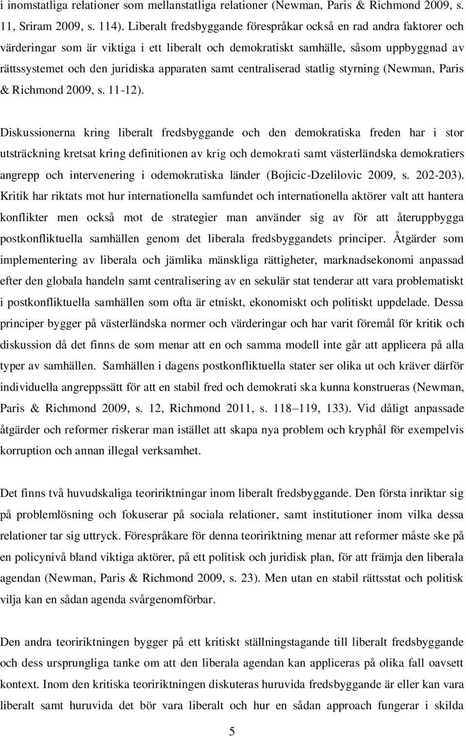 samt centraliserad statlig styrning (Newman, Paris & Richmond 2009, s. 11-12).