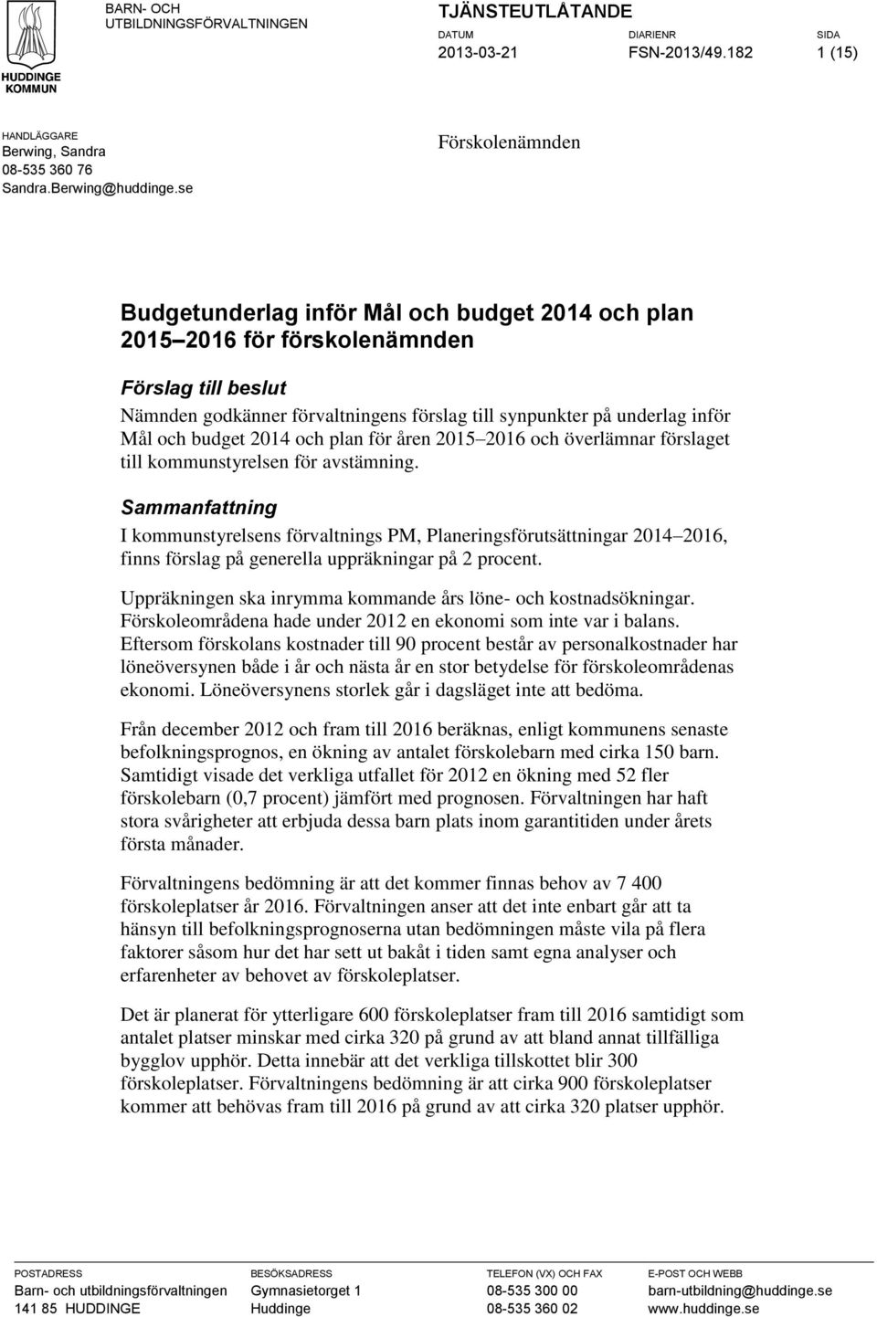 och budget 2014 och plan för åren 2015 2016 och överlämnar förslaget till kommunstyrelsen för avstämning.